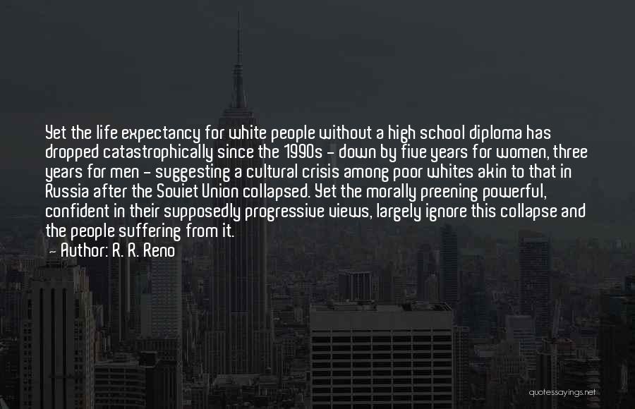 R. R. Reno Quotes: Yet The Life Expectancy For White People Without A High School Diploma Has Dropped Catastrophically Since The 1990s - Down