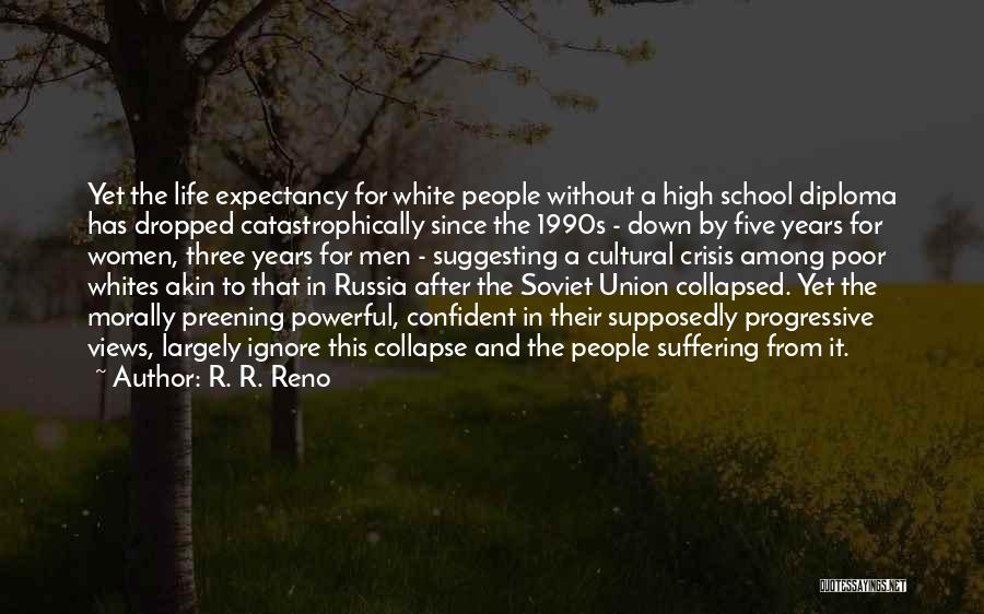 R. R. Reno Quotes: Yet The Life Expectancy For White People Without A High School Diploma Has Dropped Catastrophically Since The 1990s - Down