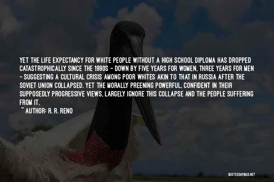 R. R. Reno Quotes: Yet The Life Expectancy For White People Without A High School Diploma Has Dropped Catastrophically Since The 1990s - Down