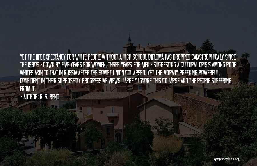 R. R. Reno Quotes: Yet The Life Expectancy For White People Without A High School Diploma Has Dropped Catastrophically Since The 1990s - Down