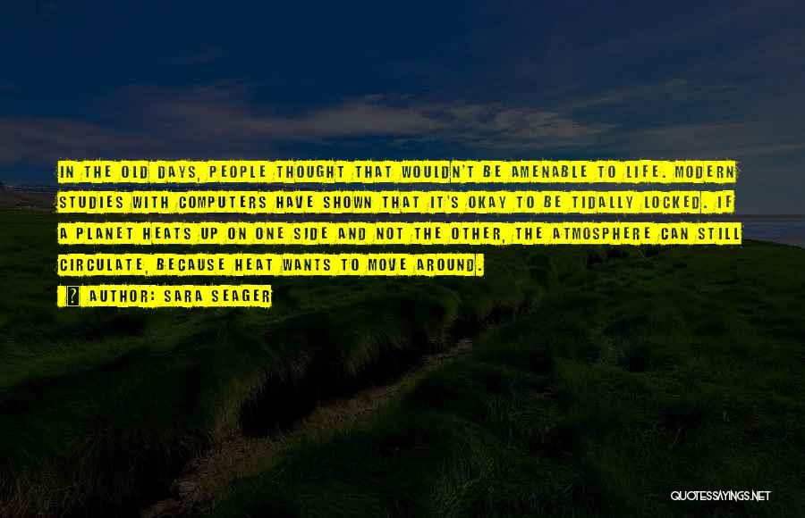 Sara Seager Quotes: In The Old Days, People Thought That Wouldn't Be Amenable To Life. Modern Studies With Computers Have Shown That It's