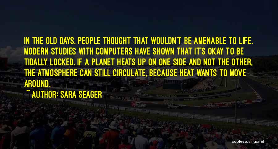 Sara Seager Quotes: In The Old Days, People Thought That Wouldn't Be Amenable To Life. Modern Studies With Computers Have Shown That It's