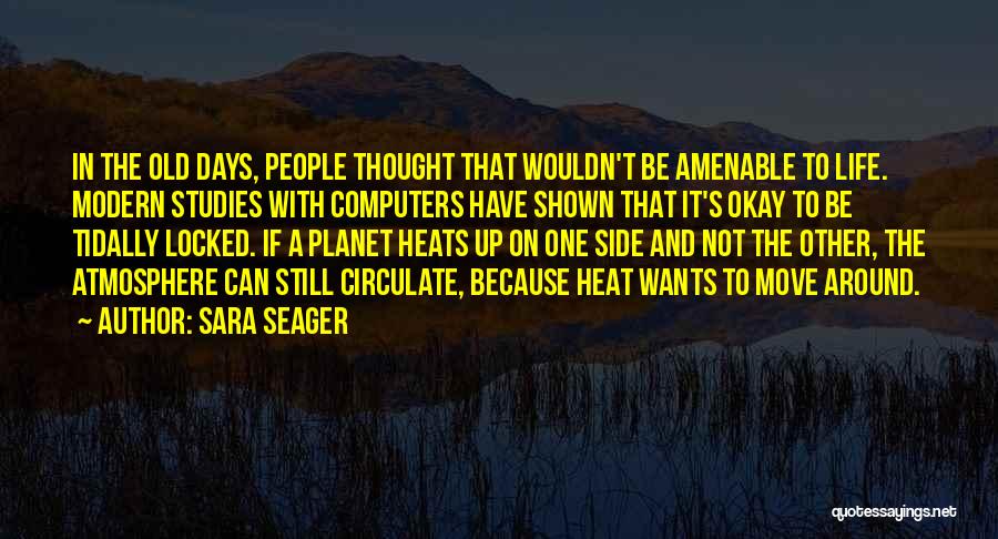 Sara Seager Quotes: In The Old Days, People Thought That Wouldn't Be Amenable To Life. Modern Studies With Computers Have Shown That It's