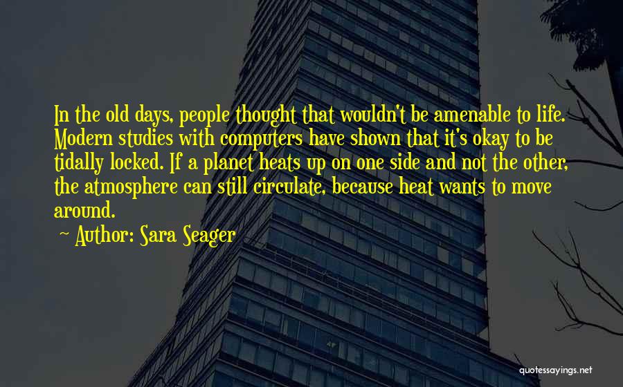 Sara Seager Quotes: In The Old Days, People Thought That Wouldn't Be Amenable To Life. Modern Studies With Computers Have Shown That It's