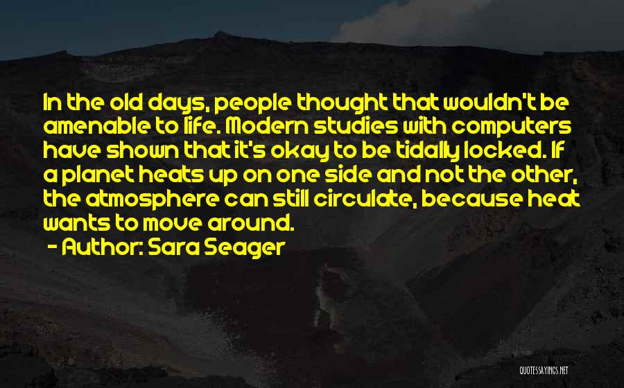 Sara Seager Quotes: In The Old Days, People Thought That Wouldn't Be Amenable To Life. Modern Studies With Computers Have Shown That It's