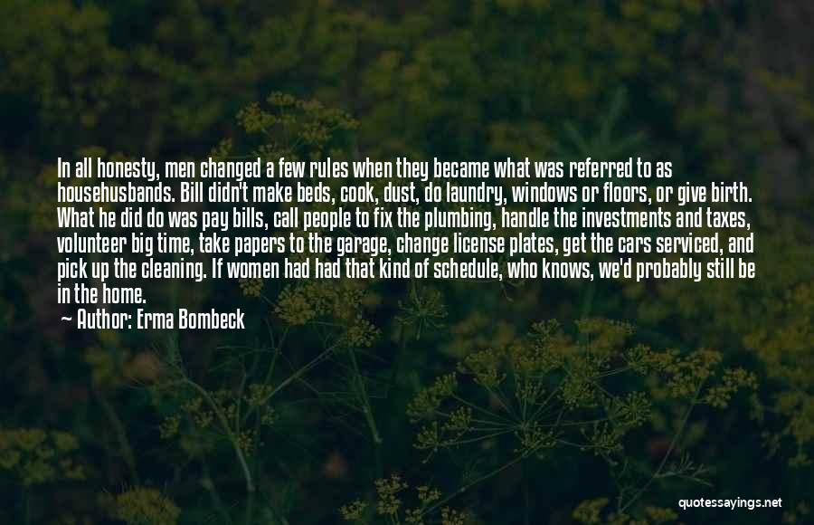 Erma Bombeck Quotes: In All Honesty, Men Changed A Few Rules When They Became What Was Referred To As Househusbands. Bill Didn't Make