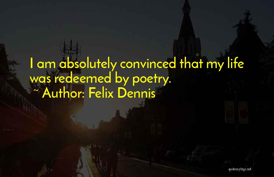 Felix Dennis Quotes: I Am Absolutely Convinced That My Life Was Redeemed By Poetry.
