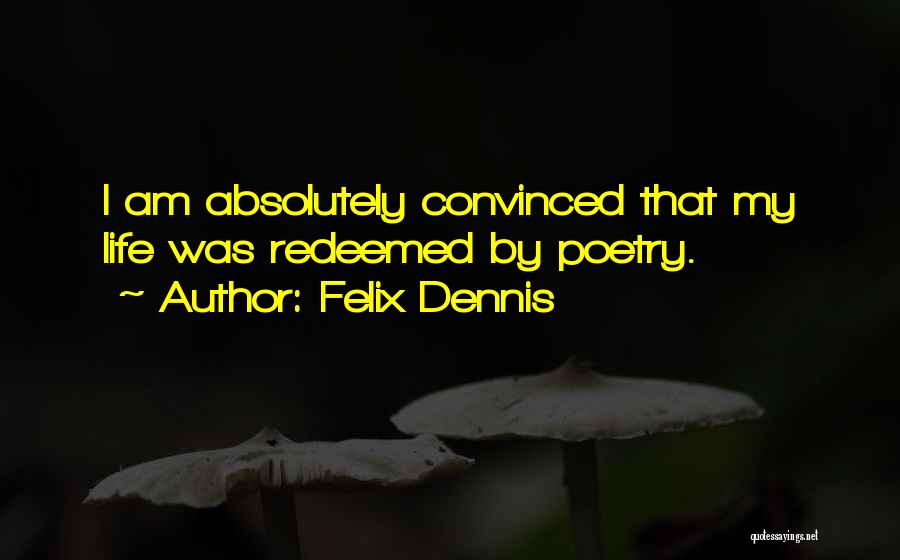 Felix Dennis Quotes: I Am Absolutely Convinced That My Life Was Redeemed By Poetry.