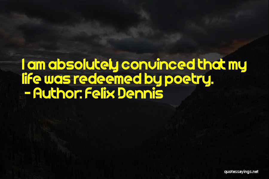 Felix Dennis Quotes: I Am Absolutely Convinced That My Life Was Redeemed By Poetry.
