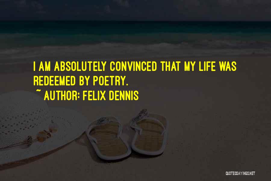 Felix Dennis Quotes: I Am Absolutely Convinced That My Life Was Redeemed By Poetry.