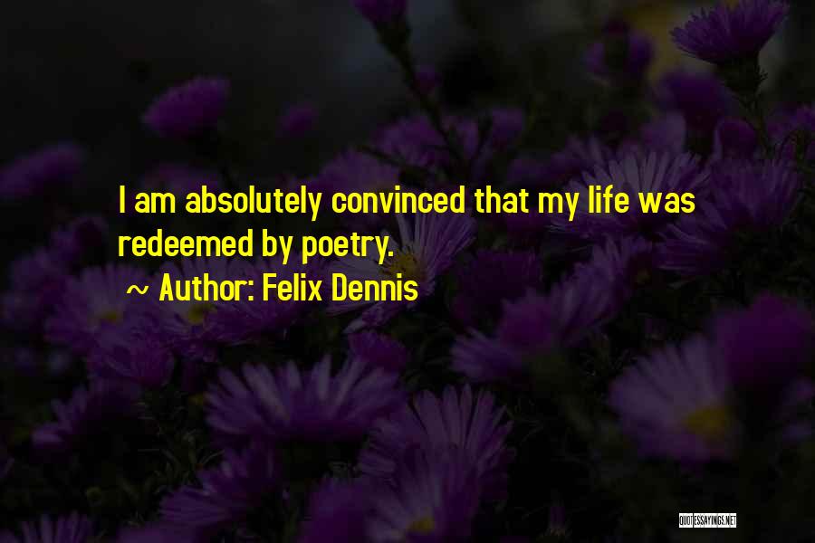 Felix Dennis Quotes: I Am Absolutely Convinced That My Life Was Redeemed By Poetry.