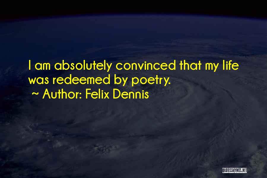 Felix Dennis Quotes: I Am Absolutely Convinced That My Life Was Redeemed By Poetry.