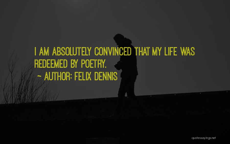 Felix Dennis Quotes: I Am Absolutely Convinced That My Life Was Redeemed By Poetry.