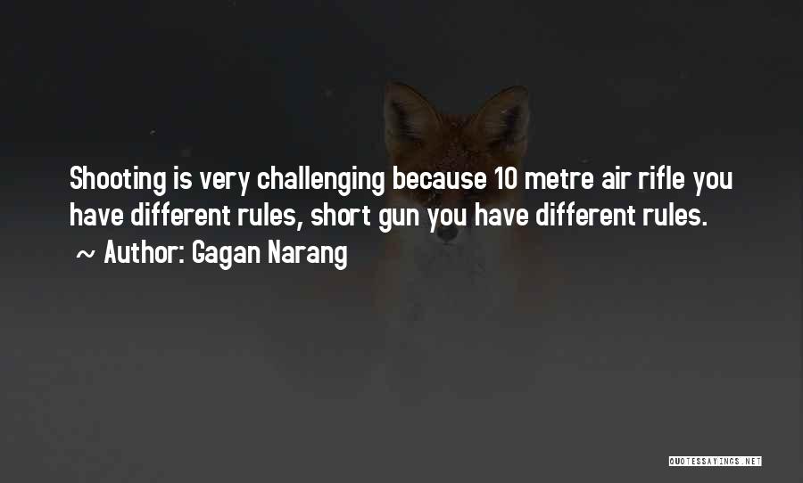 Gagan Narang Quotes: Shooting Is Very Challenging Because 10 Metre Air Rifle You Have Different Rules, Short Gun You Have Different Rules.