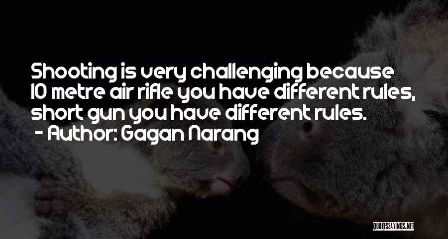 Gagan Narang Quotes: Shooting Is Very Challenging Because 10 Metre Air Rifle You Have Different Rules, Short Gun You Have Different Rules.