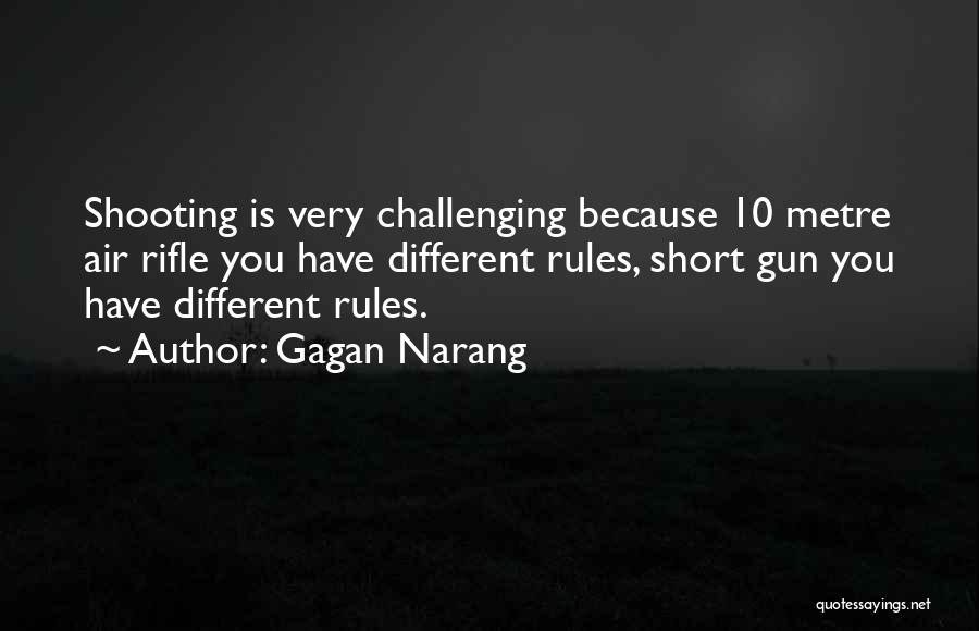 Gagan Narang Quotes: Shooting Is Very Challenging Because 10 Metre Air Rifle You Have Different Rules, Short Gun You Have Different Rules.