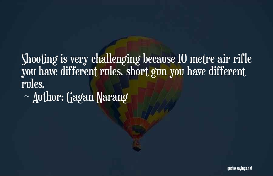 Gagan Narang Quotes: Shooting Is Very Challenging Because 10 Metre Air Rifle You Have Different Rules, Short Gun You Have Different Rules.