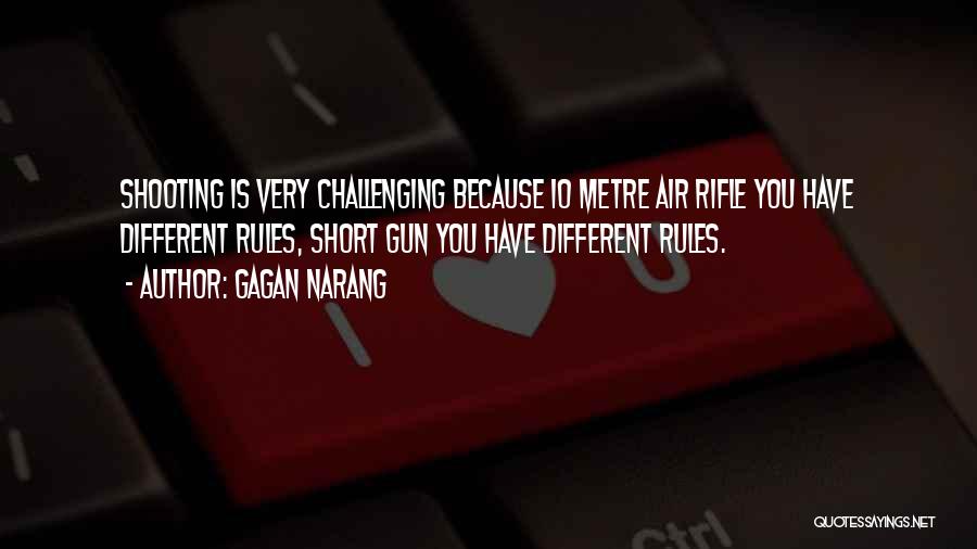 Gagan Narang Quotes: Shooting Is Very Challenging Because 10 Metre Air Rifle You Have Different Rules, Short Gun You Have Different Rules.