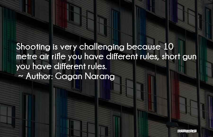 Gagan Narang Quotes: Shooting Is Very Challenging Because 10 Metre Air Rifle You Have Different Rules, Short Gun You Have Different Rules.