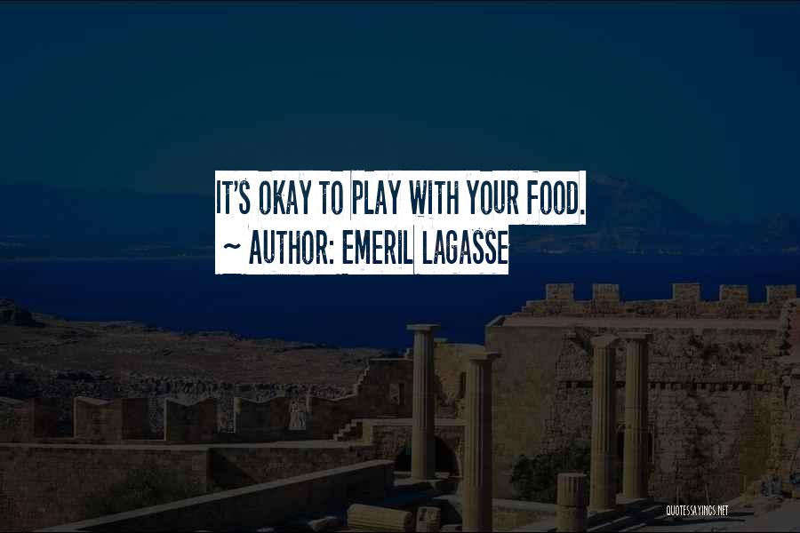 Emeril Lagasse Quotes: It's Okay To Play With Your Food.
