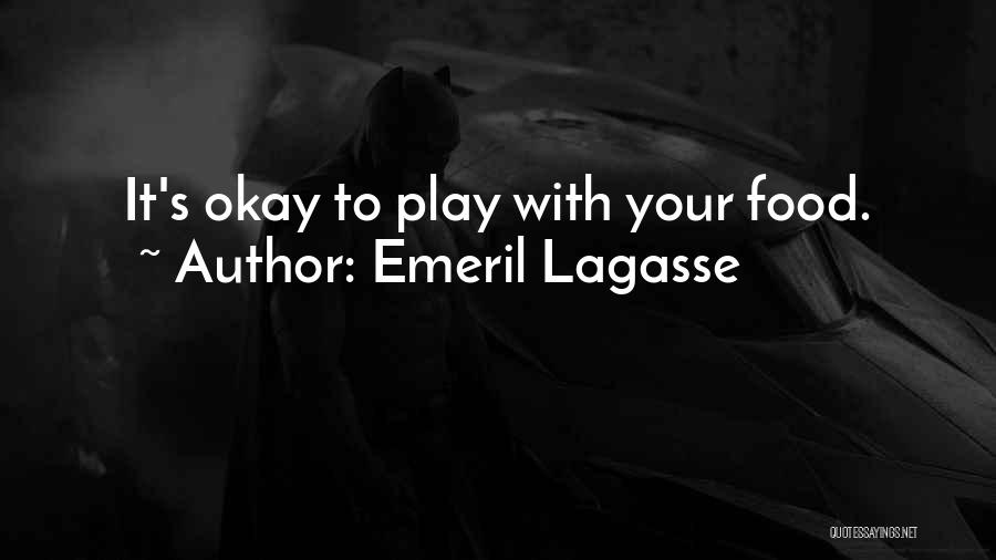 Emeril Lagasse Quotes: It's Okay To Play With Your Food.