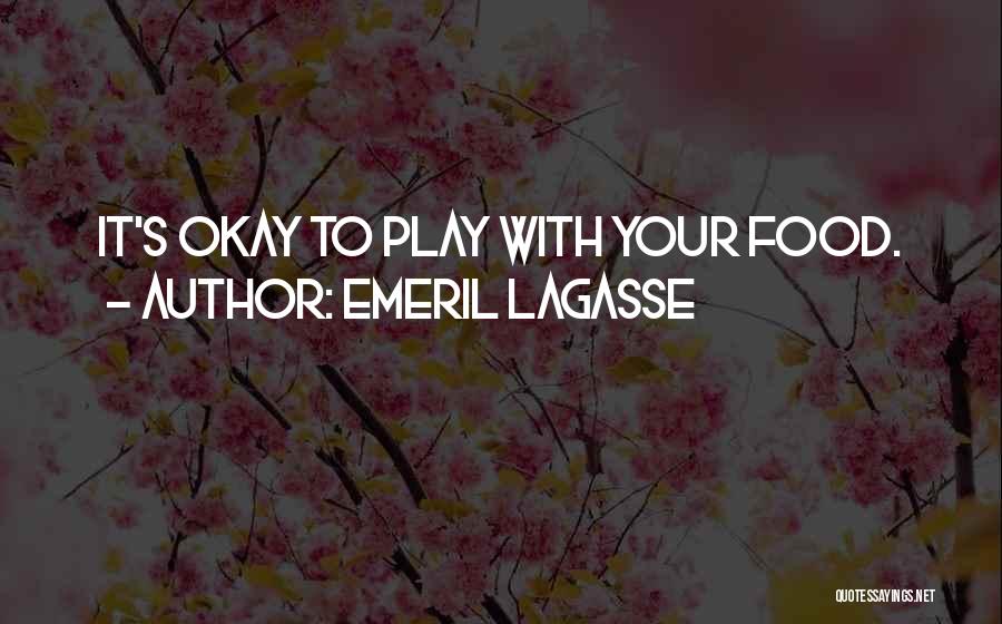Emeril Lagasse Quotes: It's Okay To Play With Your Food.