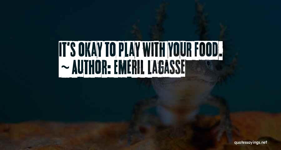 Emeril Lagasse Quotes: It's Okay To Play With Your Food.