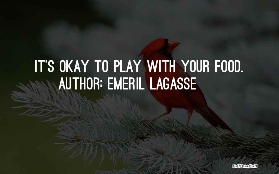 Emeril Lagasse Quotes: It's Okay To Play With Your Food.