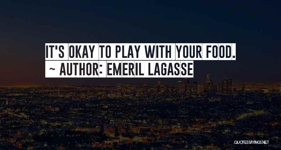 Emeril Lagasse Quotes: It's Okay To Play With Your Food.
