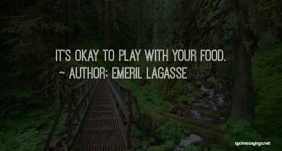 Emeril Lagasse Quotes: It's Okay To Play With Your Food.