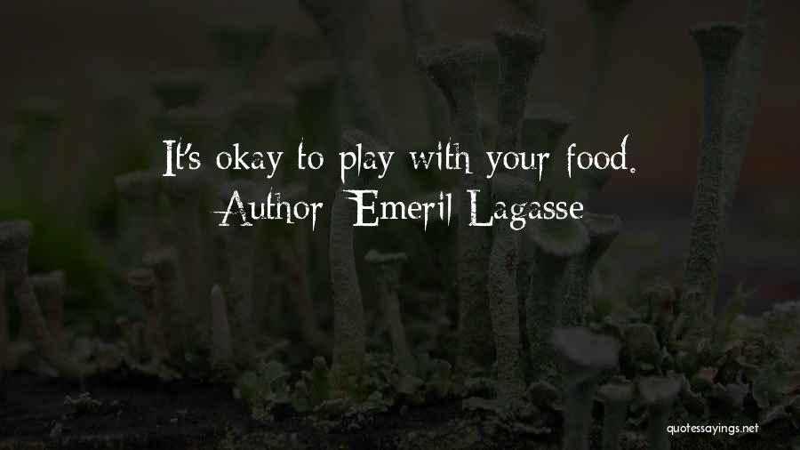 Emeril Lagasse Quotes: It's Okay To Play With Your Food.