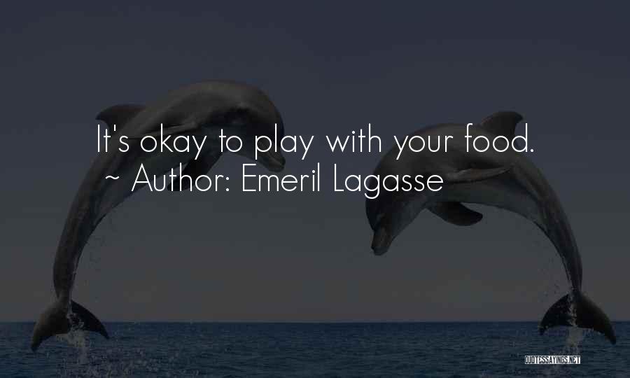 Emeril Lagasse Quotes: It's Okay To Play With Your Food.