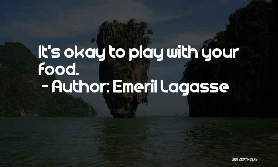 Emeril Lagasse Quotes: It's Okay To Play With Your Food.