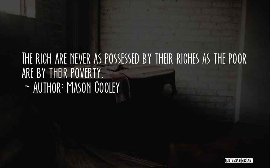 Mason Cooley Quotes: The Rich Are Never As Possessed By Their Riches As The Poor Are By Their Poverty.
