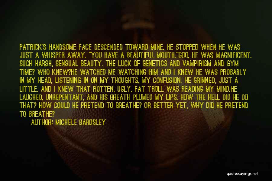 Michele Bardsley Quotes: Patrick's Handsome Face Descended Toward Mine. He Stopped When He Was Just A Whisper Away. You Have A Beautiful Mouth.god,