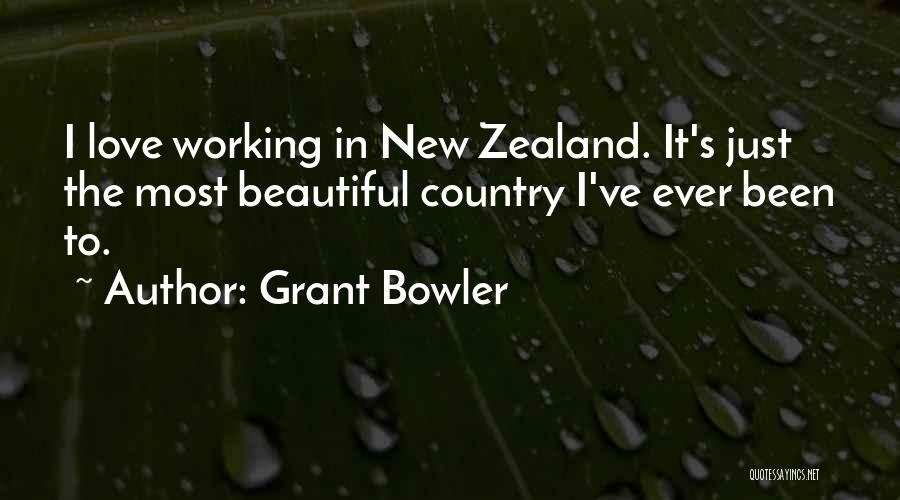 Grant Bowler Quotes: I Love Working In New Zealand. It's Just The Most Beautiful Country I've Ever Been To.