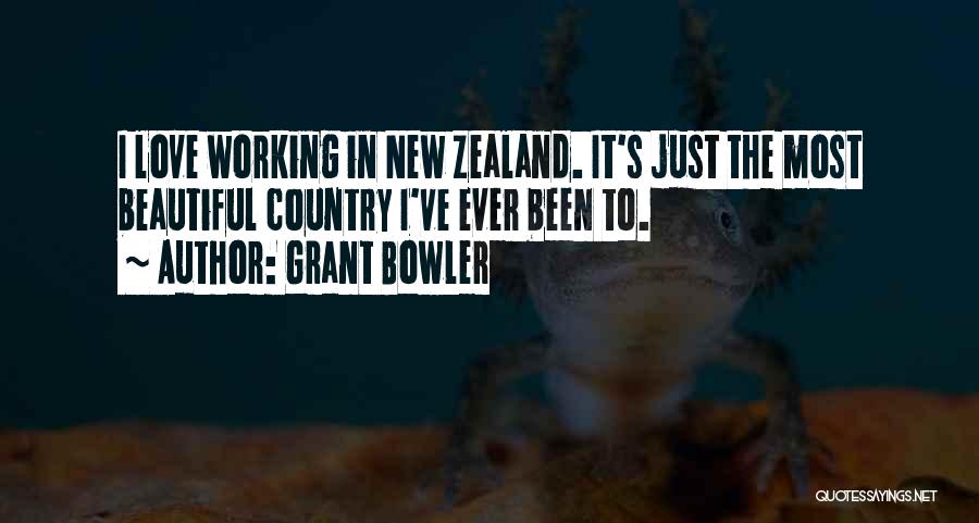 Grant Bowler Quotes: I Love Working In New Zealand. It's Just The Most Beautiful Country I've Ever Been To.