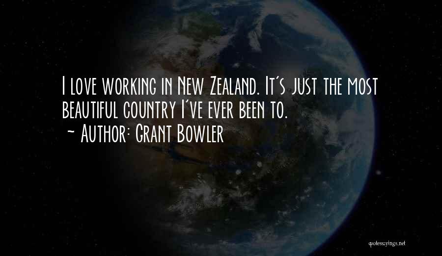 Grant Bowler Quotes: I Love Working In New Zealand. It's Just The Most Beautiful Country I've Ever Been To.