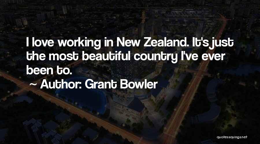 Grant Bowler Quotes: I Love Working In New Zealand. It's Just The Most Beautiful Country I've Ever Been To.