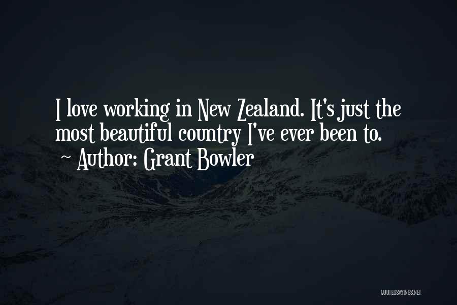 Grant Bowler Quotes: I Love Working In New Zealand. It's Just The Most Beautiful Country I've Ever Been To.