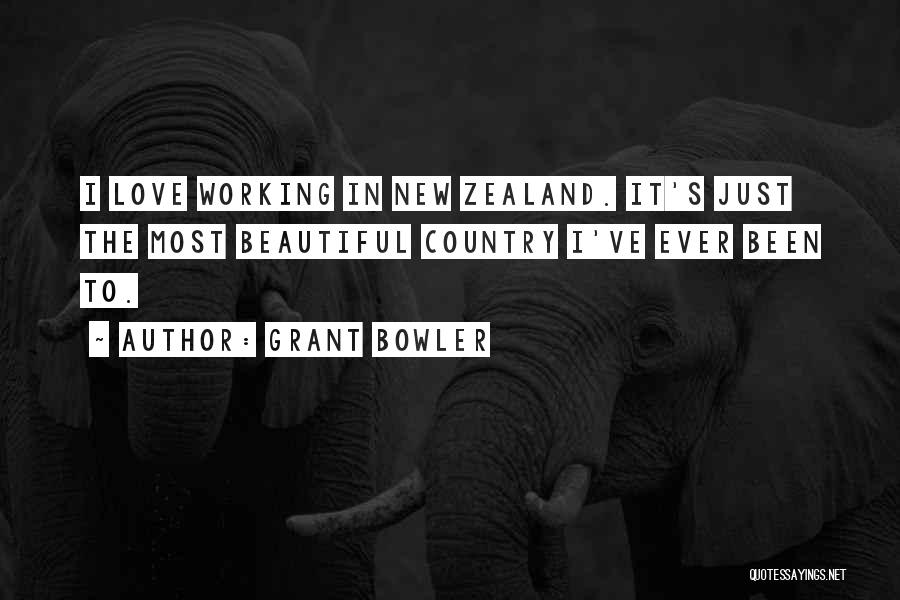 Grant Bowler Quotes: I Love Working In New Zealand. It's Just The Most Beautiful Country I've Ever Been To.