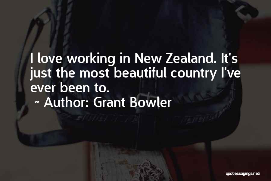 Grant Bowler Quotes: I Love Working In New Zealand. It's Just The Most Beautiful Country I've Ever Been To.