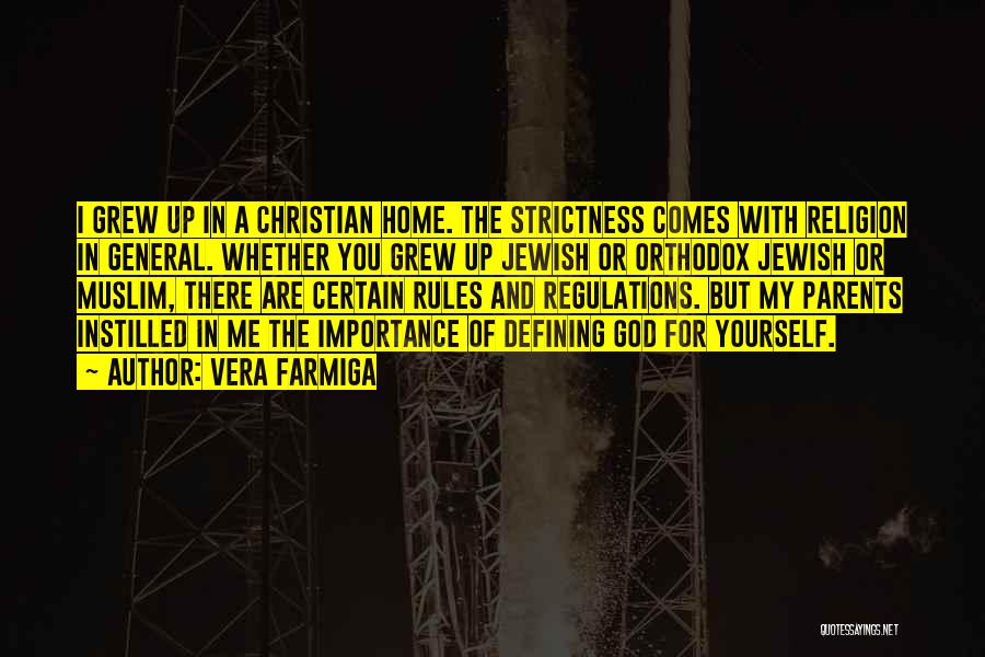 Vera Farmiga Quotes: I Grew Up In A Christian Home. The Strictness Comes With Religion In General. Whether You Grew Up Jewish Or