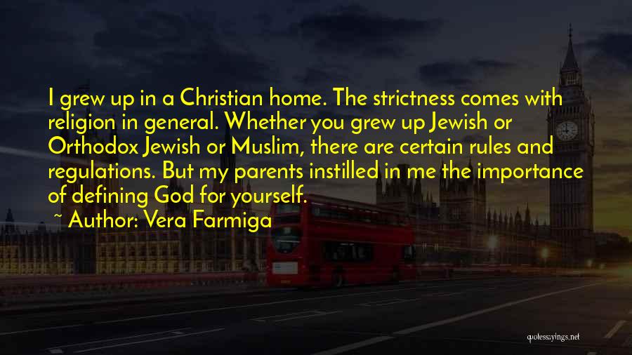 Vera Farmiga Quotes: I Grew Up In A Christian Home. The Strictness Comes With Religion In General. Whether You Grew Up Jewish Or