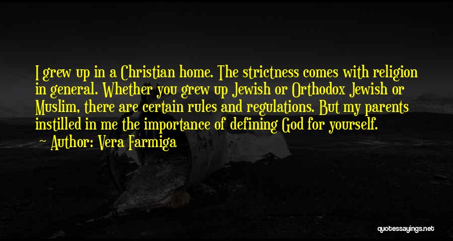 Vera Farmiga Quotes: I Grew Up In A Christian Home. The Strictness Comes With Religion In General. Whether You Grew Up Jewish Or