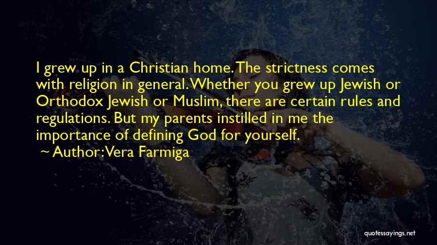 Vera Farmiga Quotes: I Grew Up In A Christian Home. The Strictness Comes With Religion In General. Whether You Grew Up Jewish Or