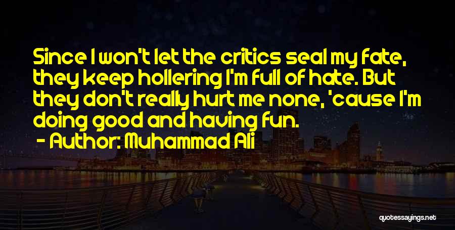 Muhammad Ali Quotes: Since I Won't Let The Critics Seal My Fate, They Keep Hollering I'm Full Of Hate. But They Don't Really