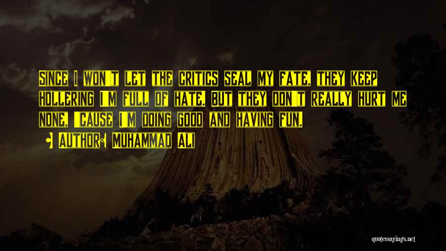 Muhammad Ali Quotes: Since I Won't Let The Critics Seal My Fate, They Keep Hollering I'm Full Of Hate. But They Don't Really