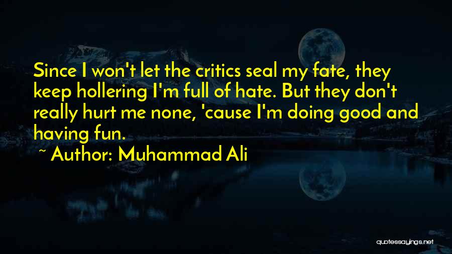 Muhammad Ali Quotes: Since I Won't Let The Critics Seal My Fate, They Keep Hollering I'm Full Of Hate. But They Don't Really