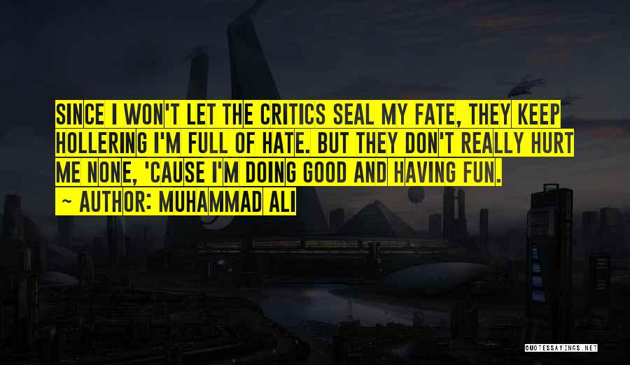 Muhammad Ali Quotes: Since I Won't Let The Critics Seal My Fate, They Keep Hollering I'm Full Of Hate. But They Don't Really